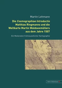 Title: Die Cosmographiae Introductio Matthias Ringmanns und die Weltkarte Martin Waldseemüllers aus dem Jahre 1507