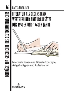 Title: Literatur als Gegenstand Westberliner Abituraufsätze der 1950er und 1960er Jahre
