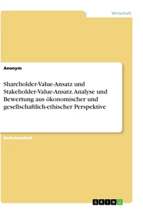 Titel: Shareholder-Value-Ansatz und Stakeholder-Value-Ansatz. Analyse und Bewertung aus ökonomischer und gesellschaftlich-ethischer Perspektive