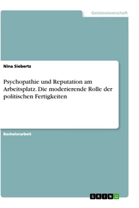 Titel: Psychopathie und Reputation am Arbeitsplatz. Die moderierende Rolle der politischen Fertigkeiten