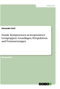 Titel: Soziale Kompetenzen in kooperativen Lerngruppen. Grundlagen, Perspektiven und Voraussetzungen