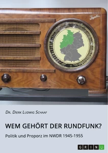 Titel: Wem gehört der Rundfunk? Politik und Proporz im NWDR 1945-1955