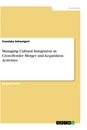 Titel: Managing Cultural Integration in Cross-Border Merger and Acquisition Activities