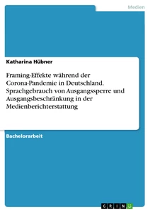 Titel: Framing-Effekte während der Corona-Pandemie in Deutschland. Sprachgebrauch von Ausgangssperre und Ausgangsbeschränkung in der Medienberichterstattung