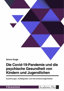 Titel: Die Covid-19-Pandemie und die psychische Gesundheit von Kindern und Jugendlichen. Auswirkungen, Auffälligkeiten und Interventionsmöglichkeiten