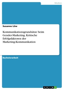 Titel: Kommunikationsgrundsätze beim Gender-Marketing. Kritische Erfolgsfaktoren der Marketing-Kommunikation