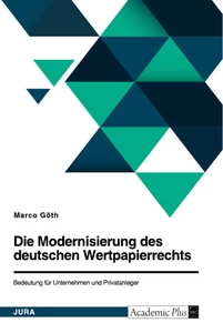 Titel: Die Modernisierung des deutschen Wertpapierrechts. Bedeutung für Unternehmen und Privatanleger