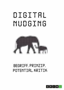 Titel: Digital Nudging. Begriff, Prinzip, Potential, Kritik
