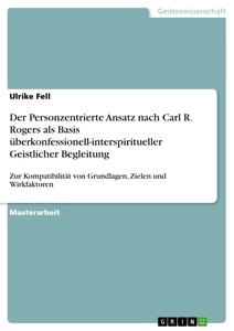 Titel: Der Personzentrierte Ansatz nach Carl R. Rogers als Basis überkonfessionell-interspiritueller Geistlicher Begleitung