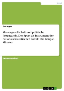 Titel: Massengesellschaft und politische Propaganda. Der Sport als Instrument der nationalsozialistischen Politik. Das Beispiel Münster