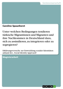 Titel: Unter welchen Bedingungen tendieren türkische Migrantinnen und Migranten und ihre Nachkommen in Deutschland dazu, sich zu assimilieren, zu integrieren oder zu segregieren?