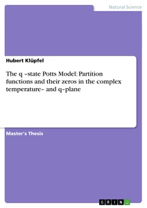 Titel: The q –state Potts Model: Partition functions and their zeros in the complex temperature– and q–plane