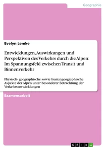 Titel: Entwicklungen, Auswirkungen und Perspektiven des Verkehrs durch die Alpen: Im Spannungsfeld zwischen Transit und Binnenverkehr