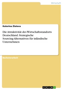 Titel: Die Attraktivität des Wirtschaftsstandorts Deutschland. Strategische Sourcing-Alternativen für inländische Unternehmen
