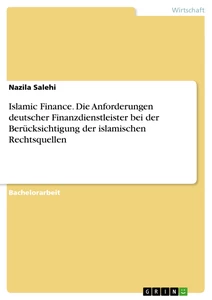 Titel: Islamic Finance. Die Anforderungen deutscher Finanzdienstleister bei der Berücksichtigung der islamischen Rechtsquellen
