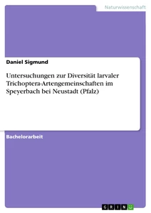 Titel: Untersuchungen zur Diversität larvaler Trichoptera-Artengemeinschaften im Speyerbach bei Neustadt (Pfalz)