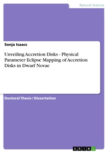 Titel: Unveiling Accretion Disks - Physical Parameter Eclipse Mapping of Accretion Disks in Dwarf Novae