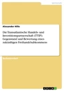 Titel: Die Transatlantische Handels- und Investitionspartnerschaft (TTIP). Gegenstand und Bewertung eines zukünftigen Freihandelsabkommens