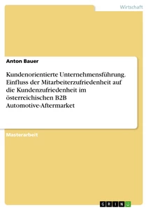 Titel: Kundenorientierte Unternehmensführung. Einfluss der Mitarbeiterzufriedenheit auf die Kundenzufriedenheit im österreichischen B2B Automotive-Aftermarket