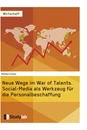 Titel: Neue Wege im War of Talents. Social-Media als Werkzeug für die Personalbeschaffung