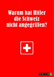 Titel: Warum hat Hitler die Schweiz nicht angegriffen?