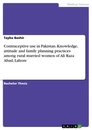 Titel: Contraceptive use in Pakistan. Knowledge, attitude and family planning practices among rural married women of Ali Raza Abad, Lahore