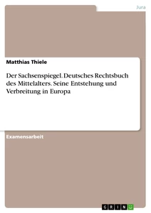 Titel: Der Sachsenspiegel. Deutsches Rechtsbuch des Mittelalters. Seine Entstehung und Verbreitung in Europa