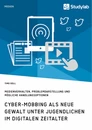 Titel: Cyber-Mobbing als neue Gewalt unter Jugendlichen im digitalen Zeitalter