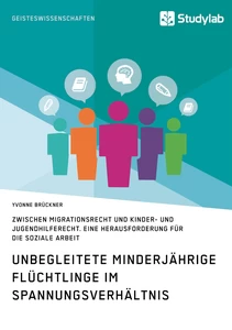 Titel: Unbegleitete minderjährige Flüchtlinge im Spannungsverhältnis zwischen Migrationsrecht und Kinder- und Jugendhilferecht. Eine Herausforderung für die Soziale Arbeit