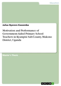 Titel: Motivation and Performance of Government-Aided Primary School Teachers in Kyampisi Sub-County, Mukono District, Uganda