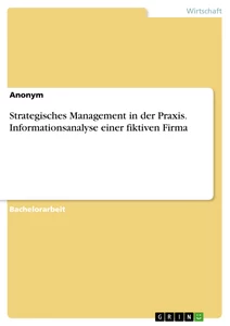 Titel: Strategisches Management in der Praxis. Informationsanalyse einer fiktiven Firma