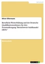 Titel: Berufliche Weiterbildung und der Deutsche Qualifikationsrahmen für den Fernstudiengang "Betriebswirt Stahlhandel (BDS)"