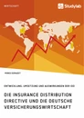 Titel: Die Insurance Distribution Directive und die deutsche Versicherungswirtschaft. Entwicklung, Umsetzung und Auswirkungen der IDD