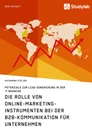 Titel: Die Rolle von Online-Marketing-Instrumenten bei der B2B-Kommunikation für Unternehmen