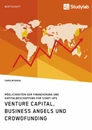 Titel: Venture Capital, Business Angels und Crowdfunding. Möglichkeiten der Finanzierung und Kapitalbeschaffung für Start-ups