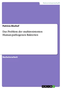 Titel: Das Problem der multiresistenten Human-pathogenen Bakterien