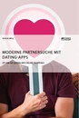 Titel: Moderne Partnersuche mit Dating-Apps. Ist Online-Dating wie Online-Shopping?