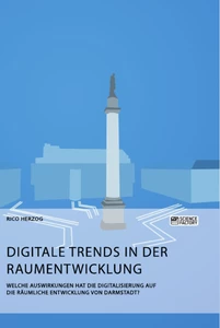 Titel: Digitale Trends in der Raumentwicklung. Welche Auswirkungen hat die Digitalisierung auf die räumliche Entwicklung von Darmstadt?