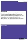 Titel: Verstehende Diagnostik als Chance zur rehistorisierenden Diagnostik für und mit chronisch verwirrten Menschen zur Bewahrung der biographischen Integrität 