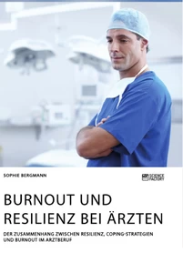 Titel: Burnout und Resilienz bei Ärzten. Der Zusammenhang zwischen Resilienz, Coping-Strategien und Burnout im Arztberuf
