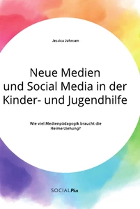 Titel: Neue Medien und Social Media in der Kinder- und Jugendhilfe. Wie viel Medienpädagogik braucht die Heimerziehung?