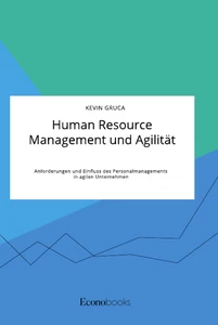 Titel: Human Resource Management und Agilität. Anforderungen und Einfluss des Personalmanagements in agilen Unternehmen
