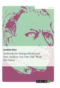 Titel: Authentische Kriegsreflexionen? Eine Analyse von Otto Dix’ Werk: Der Krieg