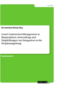 Titel: Lean-Construction-Management in Bauprojekten. Anwendung und Empfehlungen zur Integration in die Projektumgebung