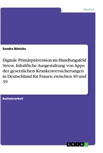 Titel: Digitale Primärprävention im Handlungsfeld Stress. Inhaltliche Ausgestaltung von Apps der gesetzlichen Krankenversicherungen in Deutschland für Frauen zwischen 30 und 39