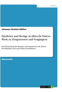 Titel: Parallelen und Bezüge in Albrecht Dürers Werk zu Zeitgenossen und Vorgängern