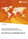 Titel: Die digitale Personalakte. Was Unternehmen bei der digitalen Personalaktenführung beachten sollten
