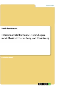 Titel: Emissionszertifikathandel. Grundlagen, modellbasierte Darstellung und Umsetzung