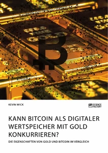 Titel: Kann Bitcoin als digitaler Wertspeicher mit Gold konkurrieren? Die Eigenschaften von Gold und Bitcoin im Vergleich