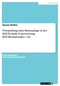 Titel: Überprüfung einer Bremsanlage in der KFZ-Technik (Unterweisung KFZ-Mechatroniker / in)